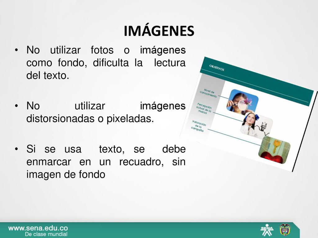IMÁGENES No utilizar fotos o imágenes como fondo, dificulta la lectura del texto. No utilizar imágenes distorsionadas o pixeladas.