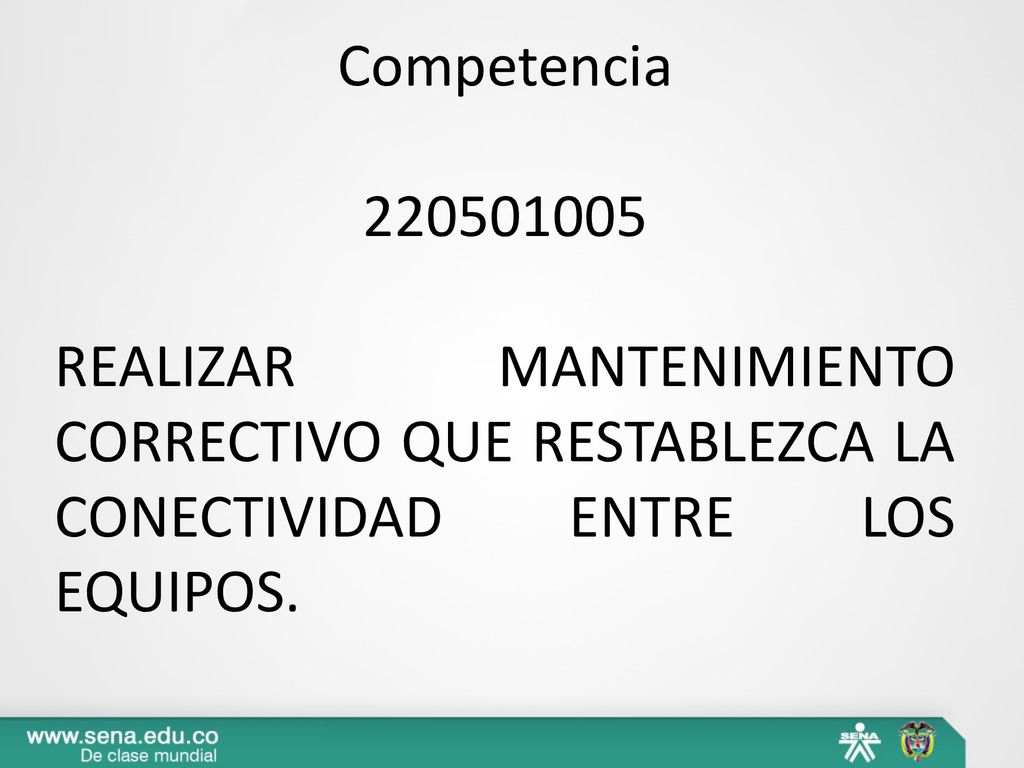 Competencia REALIZAR MANTENIMIENTO CORRECTIVO QUE RESTABLEZCA LA CONECTIVIDAD ENTRE LOS EQUIPOS.