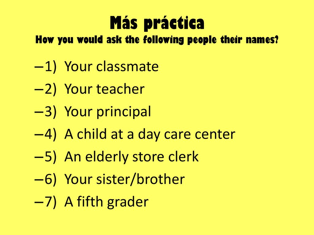 Más práctica How you would ask the following people their names