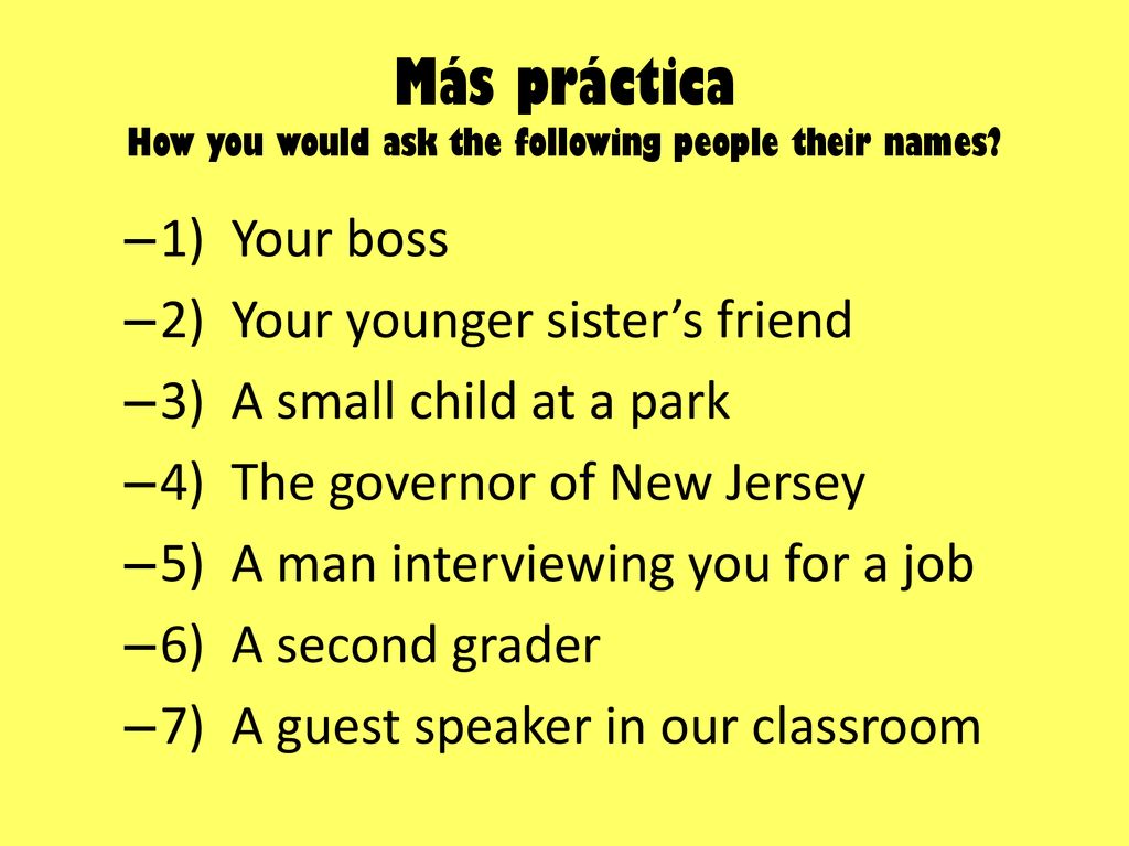 Más práctica How you would ask the following people their names
