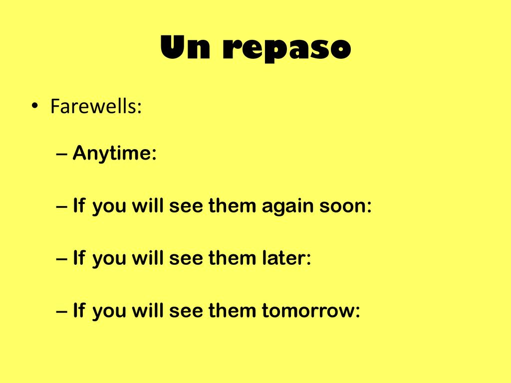 Un repaso Farewells: Anytime: If you will see them again soon: