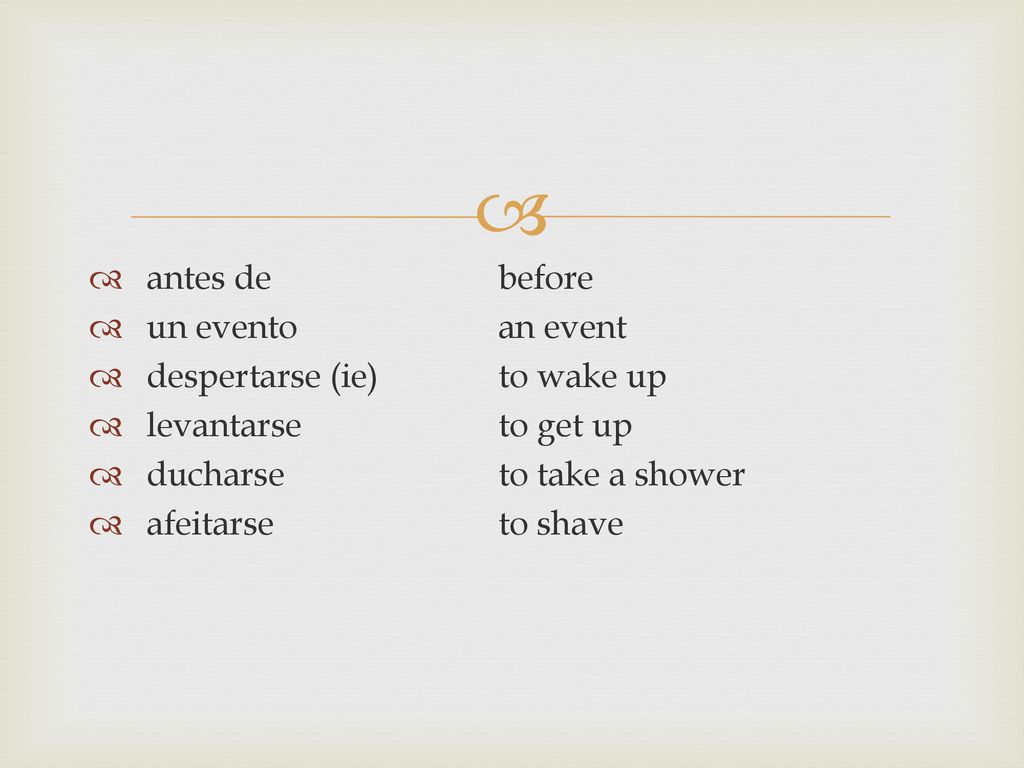 antes de before un evento an event. despertarse (ie) to wake up. levantarse to get up. ducharse to take a shower.