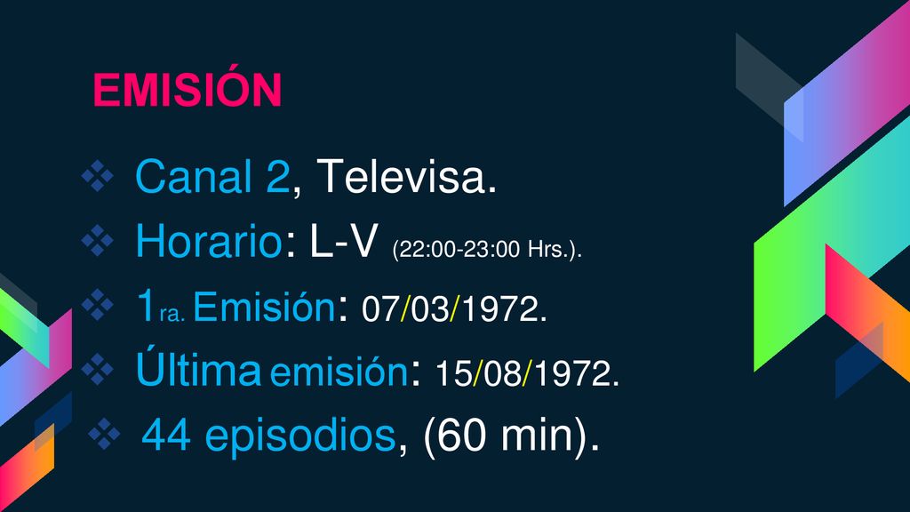 EMISIÓN Canal 2, Televisa. Horario: L-V (22:00-23:00 Hrs.). 1ra. Emisión: 07/03/1972. Última emisión: 15/08/1972.