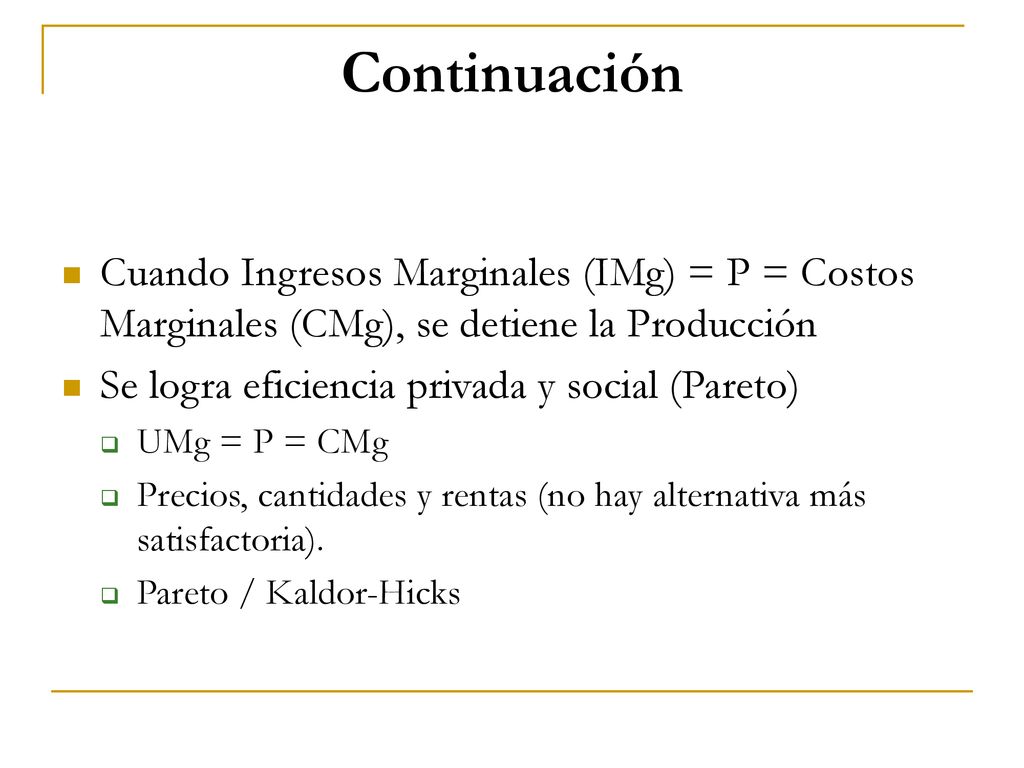 Continuación Cuando Ingresos Marginales (IMg) = P = Costos Marginales (CMg), se detiene la Producción.