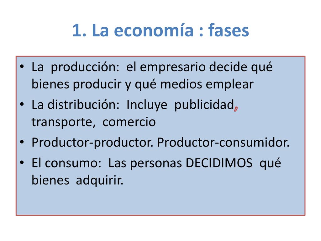 1. La economía : fases La producción: el empresario decide qué bienes producir y qué medios emplear.