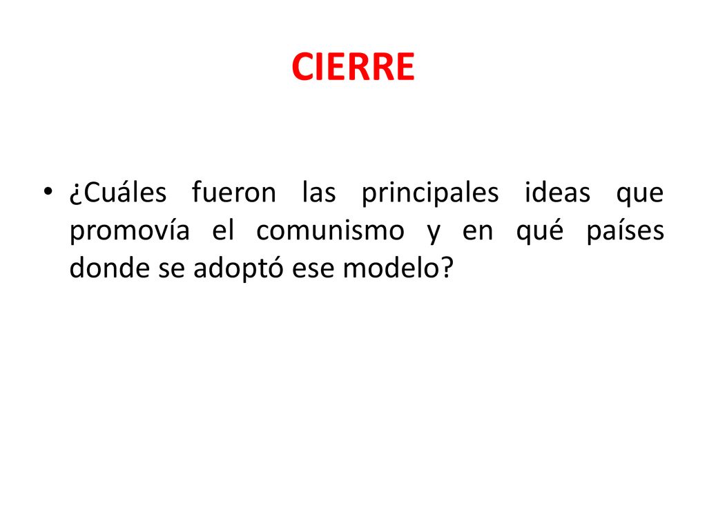 CIERRE ¿Cuáles fueron las principales ideas que promovía el comunismo y en qué países donde se adoptó ese modelo