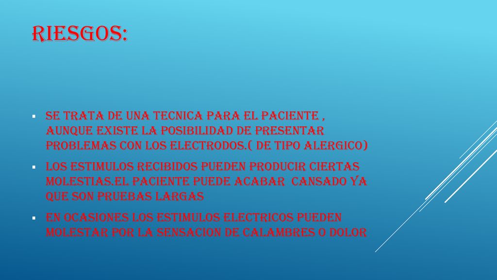 RIESGOS: SE TRATA DE UNA TECNICA PARA EL PACIENTE , AUNQUE EXISTE LA POSIBILIDAD DE PRESENTAR PROBLEMAS CON LOS ELECTRODOS.( DE TIPO ALERGICO)