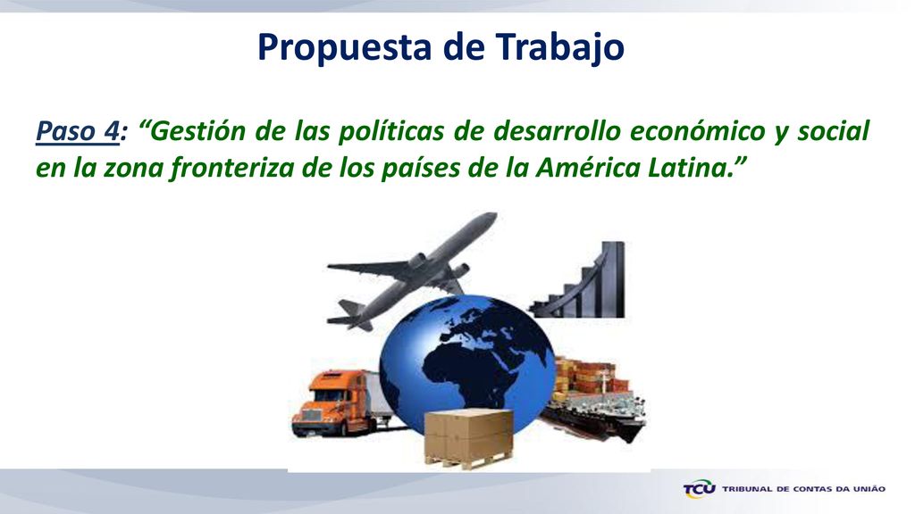 Propuesta de Trabajo Paso 4: Gestión de las políticas de desarrollo económico y social en la zona fronteriza de los países de la América Latina.