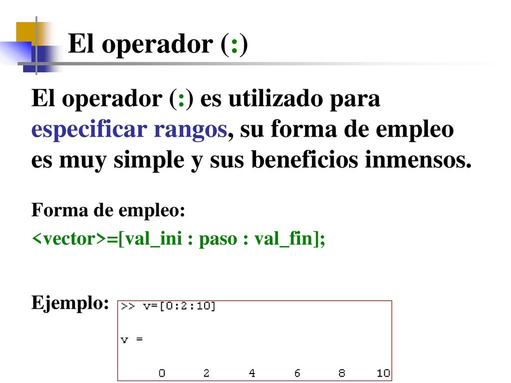 El operador (:) El operador (:) es utilizado para especificar rangos, su forma de empleo es muy simple y sus beneficios inmensos.
