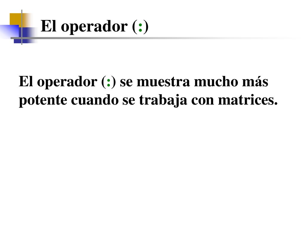 El operador (:) El operador (:) se muestra mucho más potente cuando se trabaja con matrices.