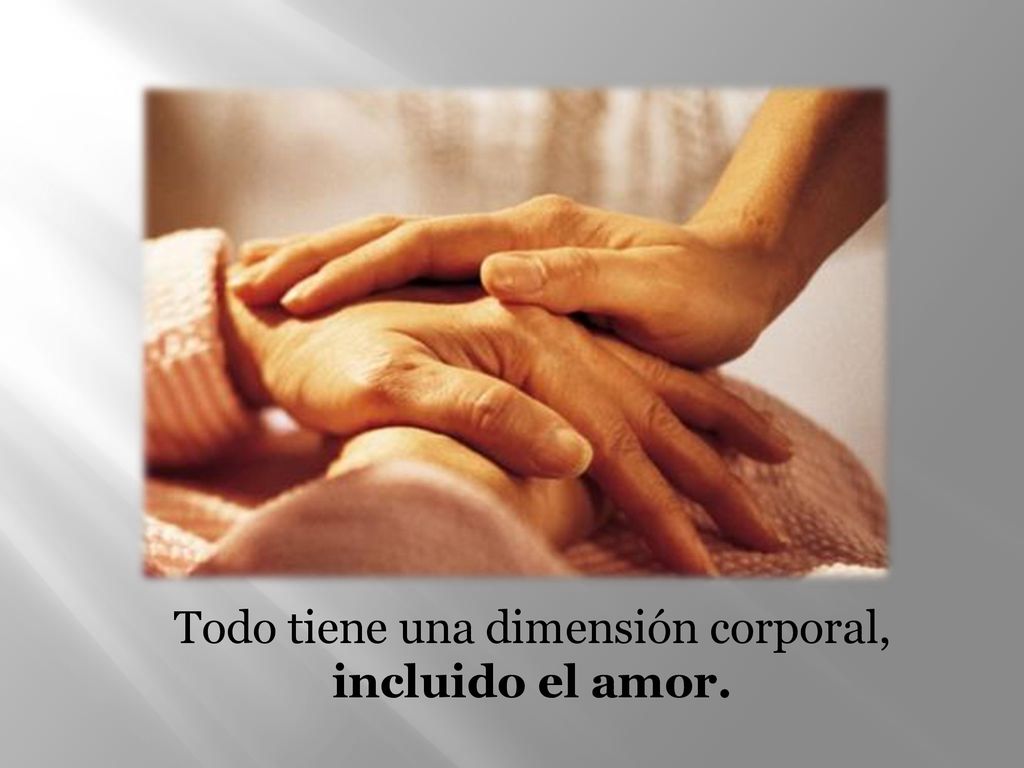 Todo tiene una dimensión corporal, incluido el amor.