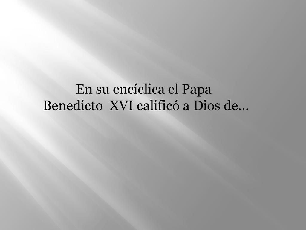 En su encíclica el Papa Benedicto XVI calificó a Dios de…
