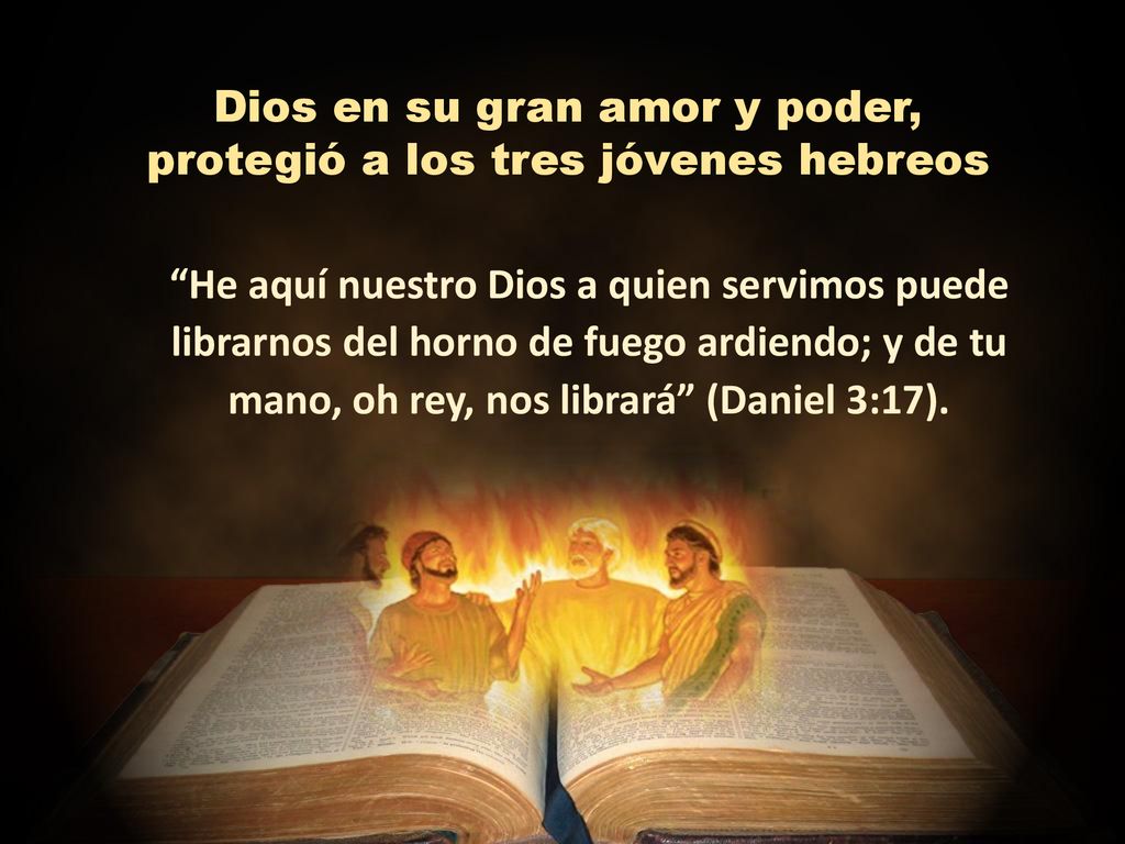 Dios en su gran amor y poder, protegió a los tres jóvenes hebreos