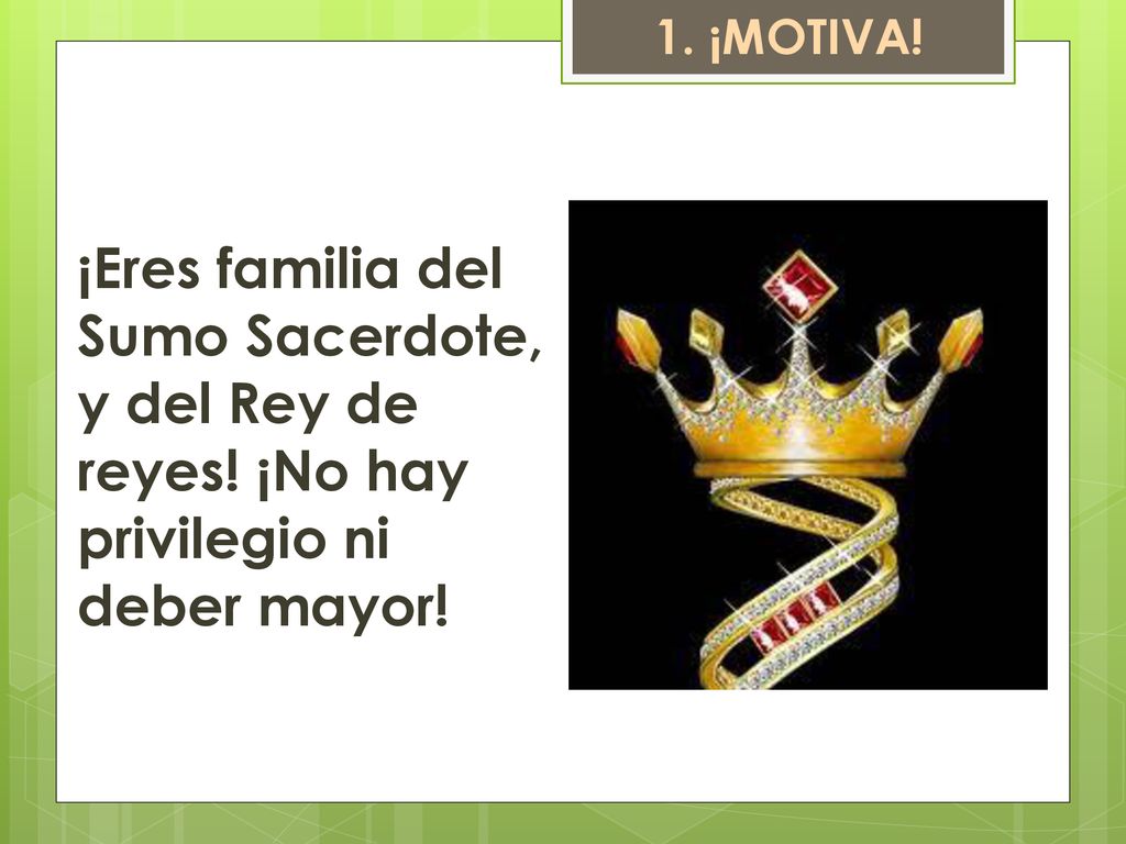 1. ¡MOTIVA. ¡Eres familia del Sumo Sacerdote, y del Rey de reyes.