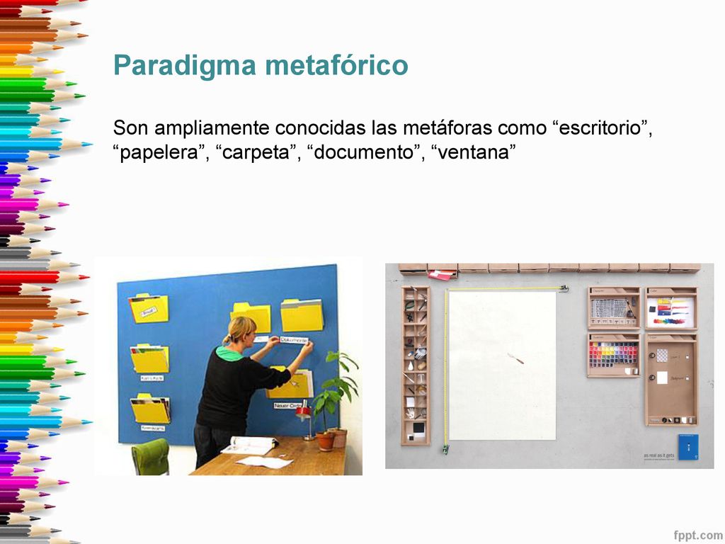 Paradigma metafórico Son ampliamente conocidas las metáforas como escritorio , papelera , carpeta , documento , ventana