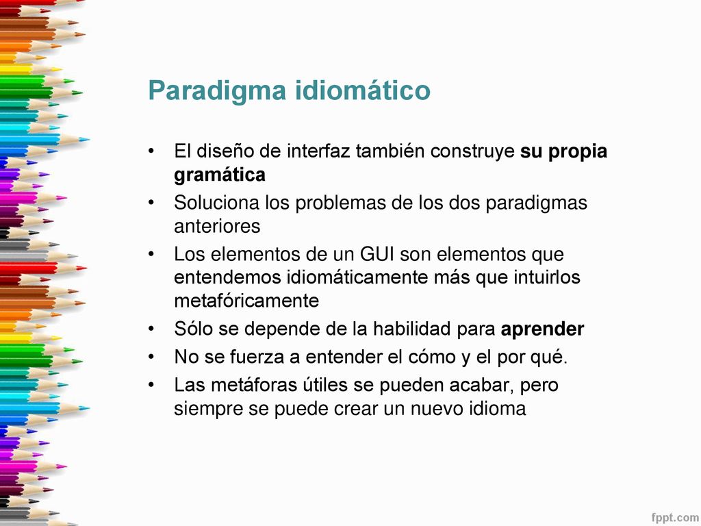 Paradigma idiomático El diseño de interfaz también construye su propia gramática. Soluciona los problemas de los dos paradigmas anteriores.