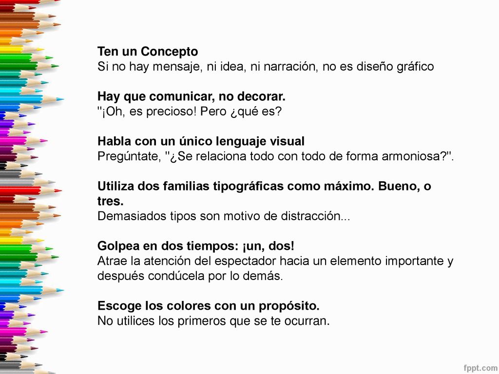 Ten un Concepto Si no hay mensaje, ni idea, ni narración, no es diseño gráfico. Hay que comunicar, no decorar.