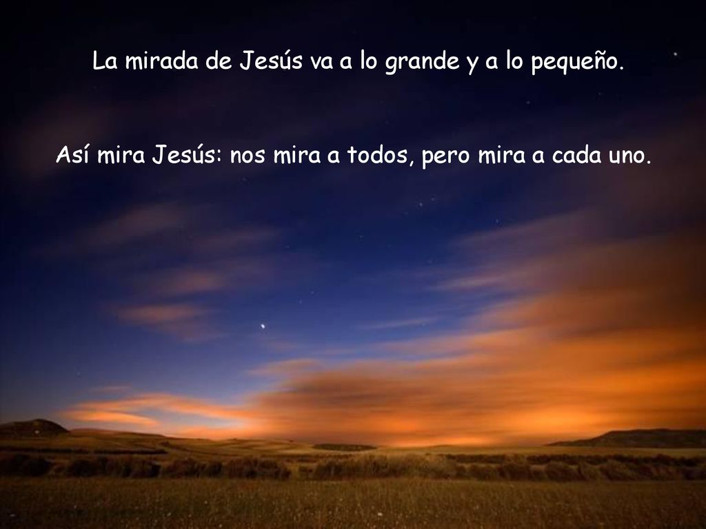 La mirada de Jesús va a lo grande y a lo pequeño.