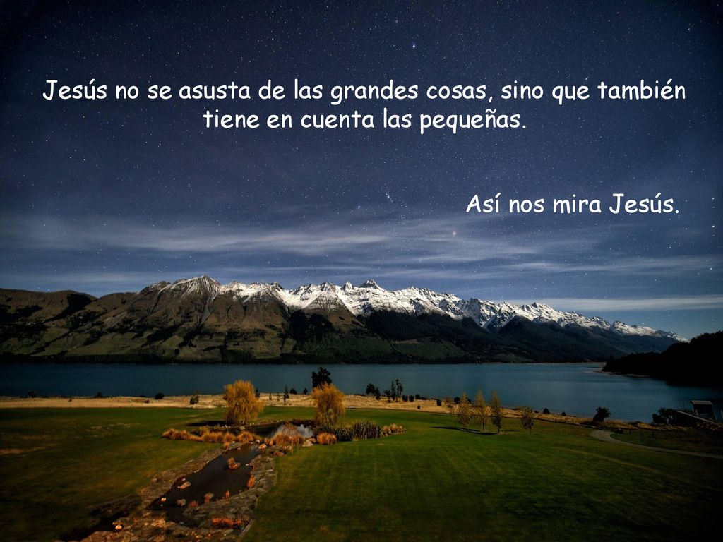 Jesús no se asusta de las grandes cosas, sino que también tiene en cuenta las pequeñas.