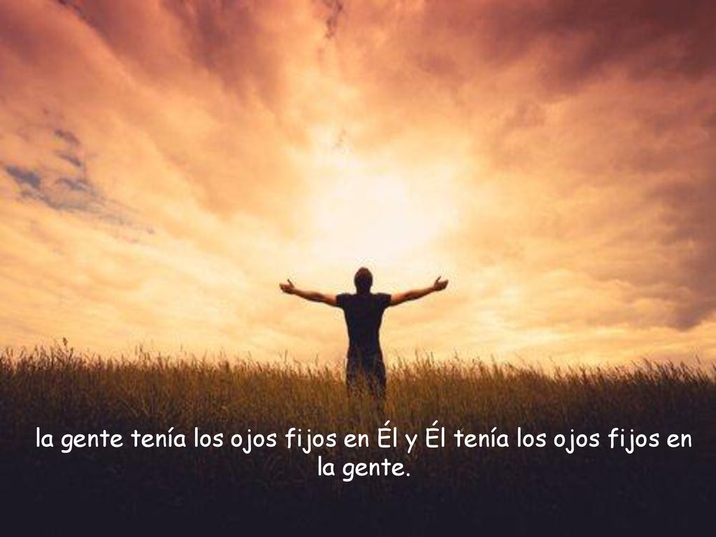la gente tenía los ojos fijos en Él y Él tenía los ojos fijos en la gente.