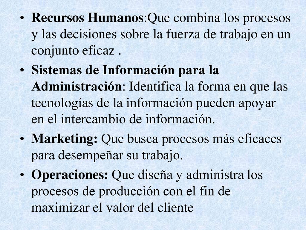 Recursos Humanos:Que combina los procesos y las decisiones sobre la fuerza de trabajo en un conjunto eficaz .