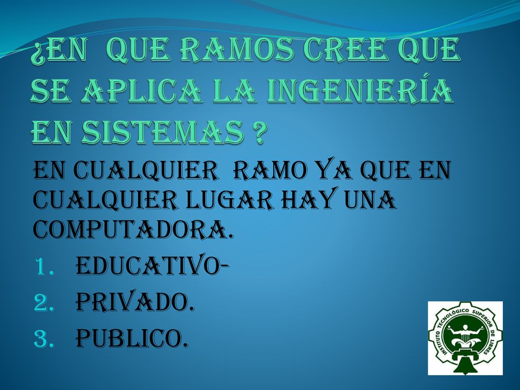 ¿EN QUE RAMOS CREE QUE SE APLICA LA INGENIERÍA EN SISTEMAS