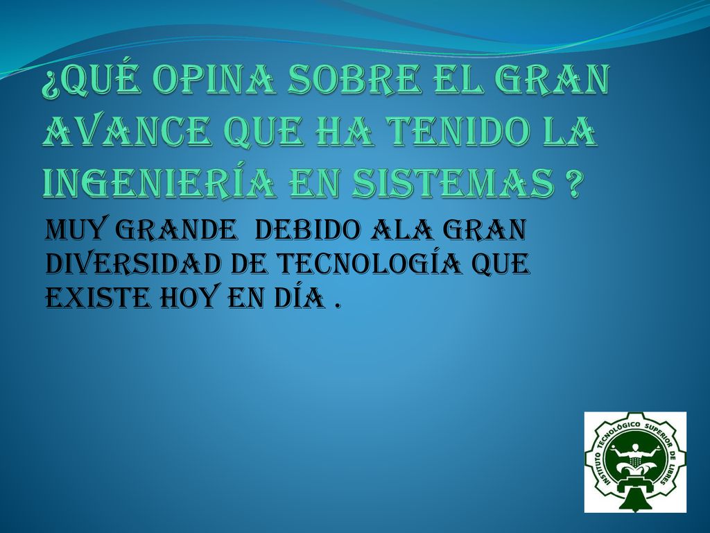 ¿QUÉ OPINA SOBRE EL GRAN AVANCE QUE HA TENIDO LA INGENIERÍA EN SISTEMAS