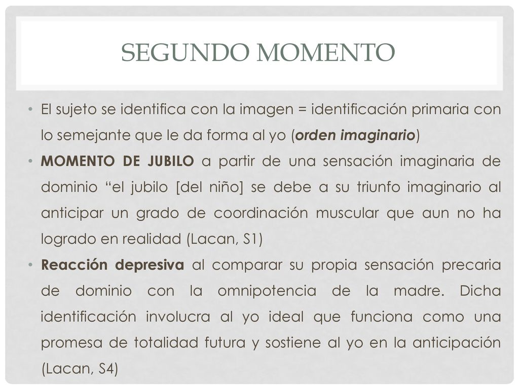 SEGUNDO MOMENTO El sujeto se identifica con la imagen = identificación primaria con lo semejante que le da forma al yo (orden imaginario)