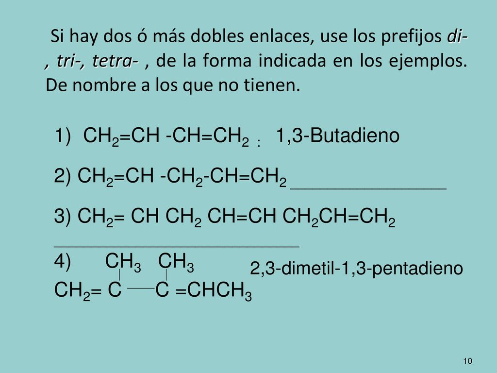 Si hay dos ó más dobles enlaces, use los prefijos di-, tri-, tetra- , de la forma indicada en los ejemplos. De nombre a los que no tienen.