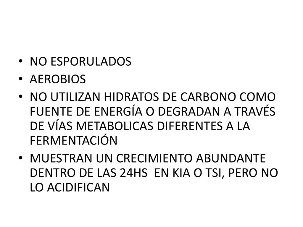 NO ESPORULADOS AEROBIOS. NO UTILIZAN HIDRATOS DE CARBONO COMO FUENTE DE ENERGÍA O DEGRADAN A TRAVÉS DE VÍAS METABOLICAS DIFERENTES A LA FERMENTACIÓN.
