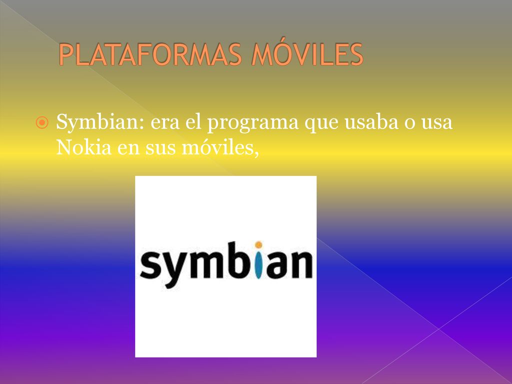 PLATAFORMAS MÓVILES Symbian: era el programa que usaba o usa Nokia en sus móviles,