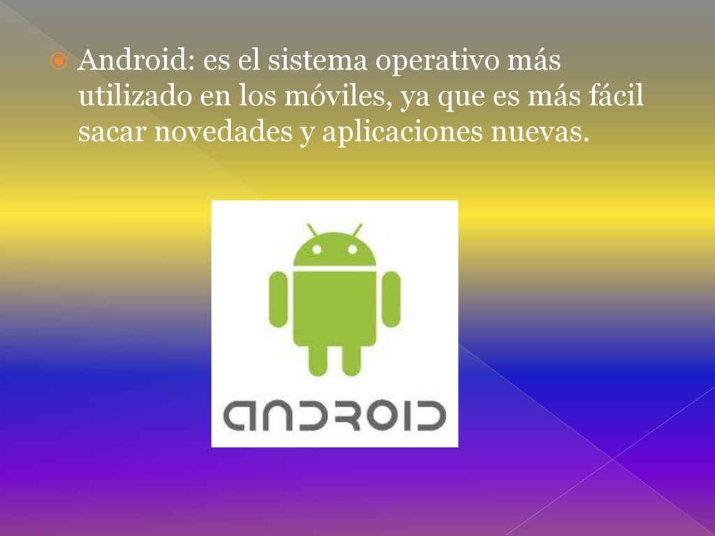 Android: es el sistema operativo más utilizado en los móviles, ya que es más fácil sacar novedades y aplicaciones nuevas.
