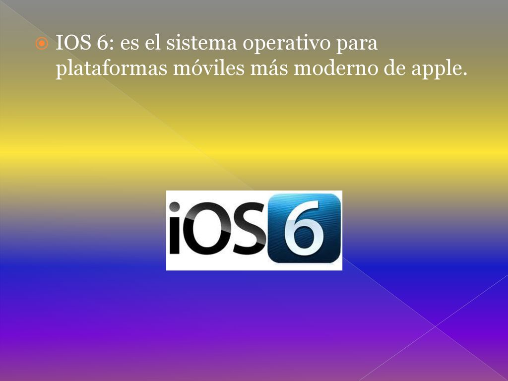 IOS 6: es el sistema operativo para plataformas móviles más moderno de apple.