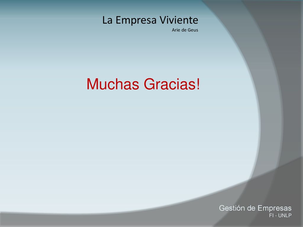 Muchas Gracias! La Empresa Viviente Gestión de Empresas Arie de Geus