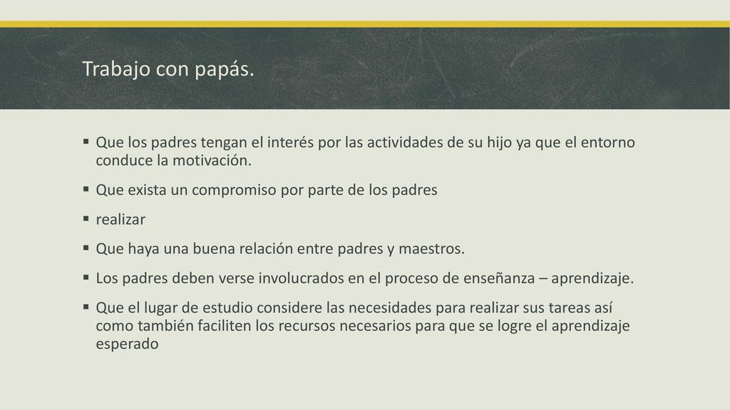 Trabajo con papás. Que los padres tengan el interés por las actividades de su hijo ya que el entorno conduce la motivación.