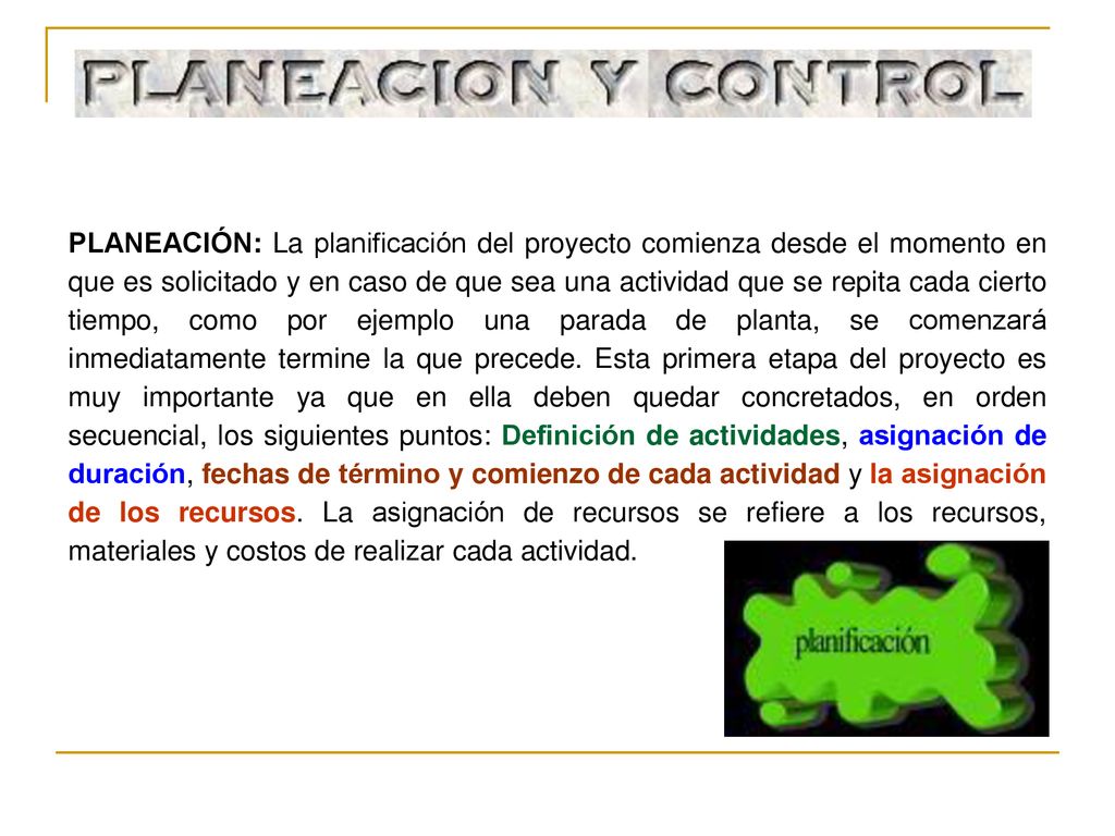 PLANEACIÓN: La planificación del proyecto comienza desde el momento en que es solicitado y en caso de que sea una actividad que se repita cada cierto tiempo, como por ejemplo una parada de planta, se comenzará inmediatamente termine la que precede.