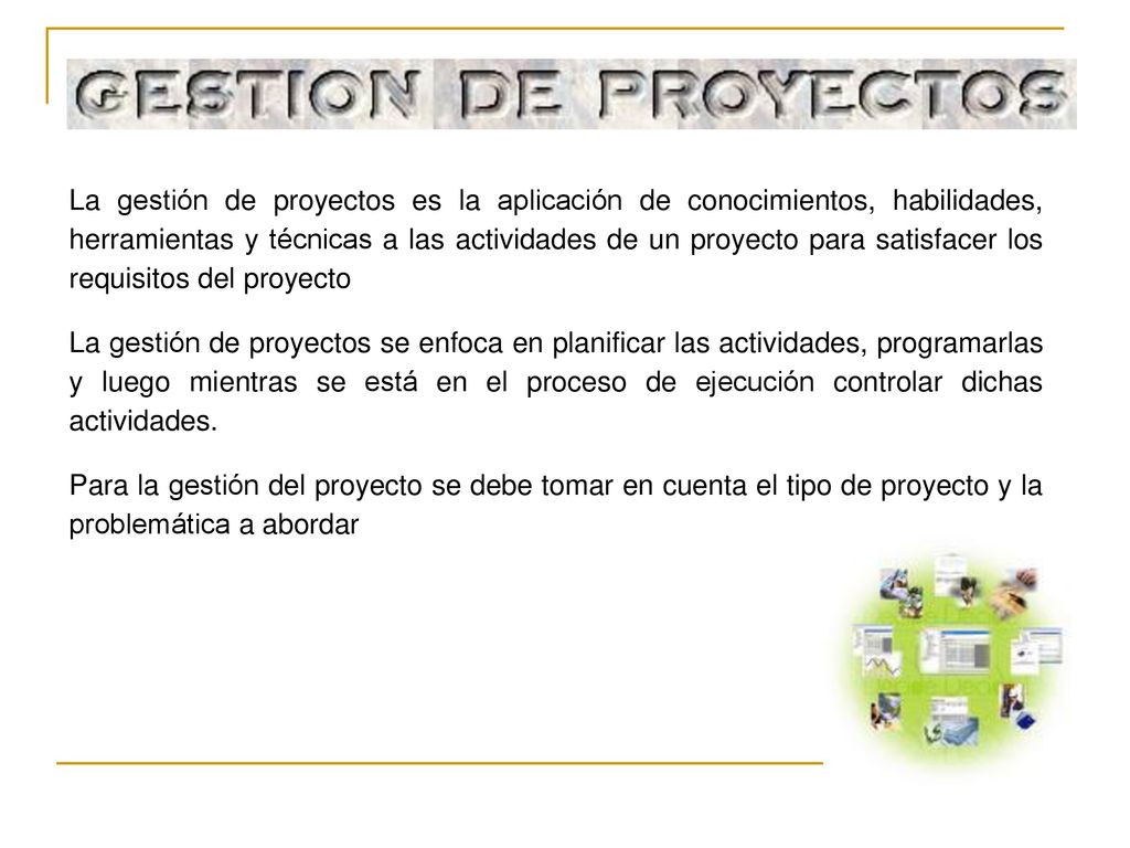 La gestión de proyectos es la aplicación de conocimientos, habilidades, herramientas y técnicas a las actividades de un proyecto para satisfacer los requisitos del proyecto