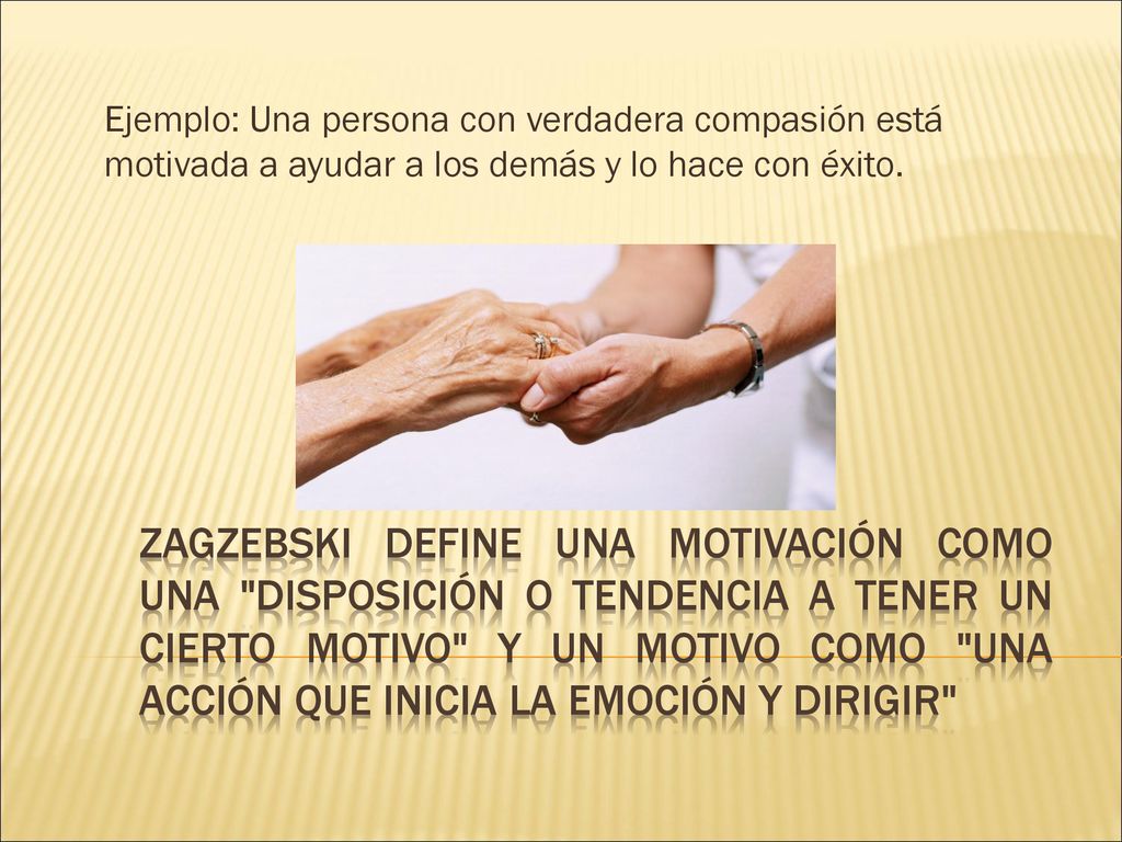 Ejemplo: Una persona con verdadera compasión está motivada a ayudar a los demás y lo hace con éxito.