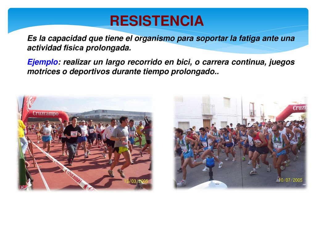 RESISTENCIA Es la capacidad que tiene el organismo para soportar la fatiga ante una actividad física prolongada.