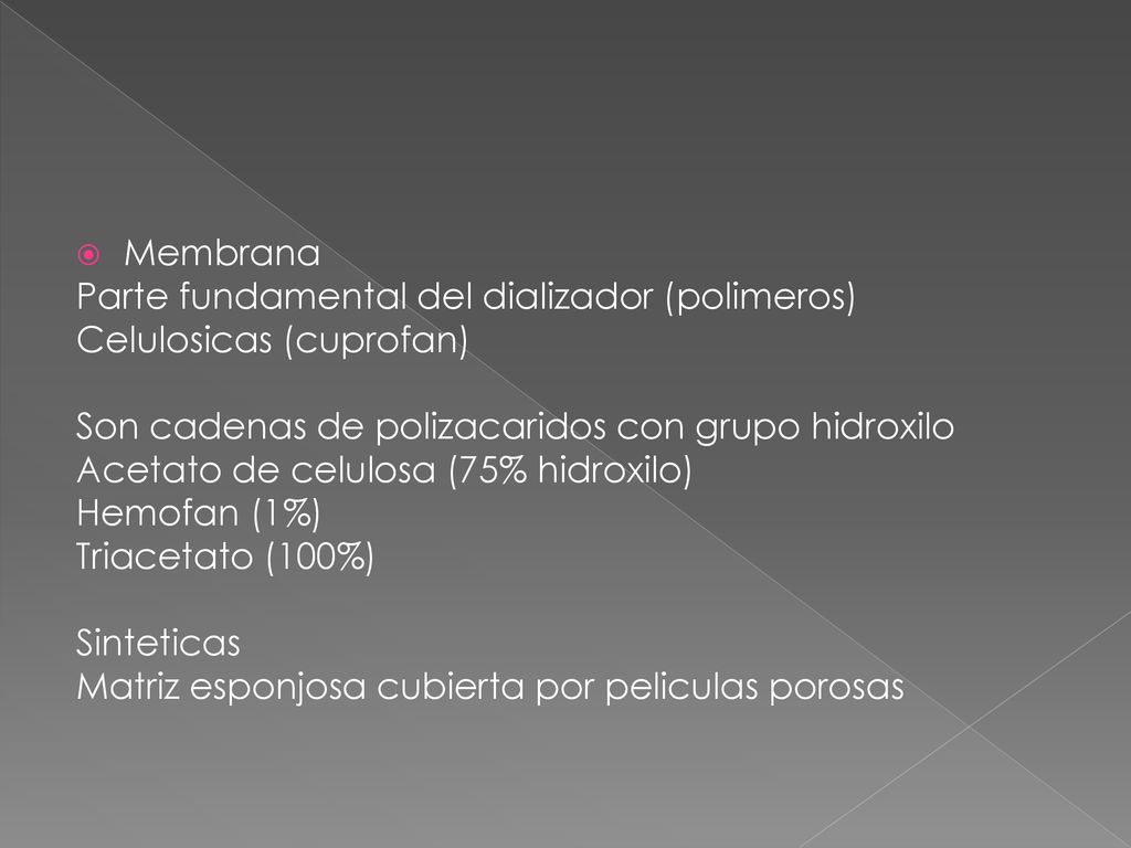 Membrana Parte fundamental del dializador (polimeros) Celulosicas (cuprofan) Son cadenas de polizacaridos con grupo hidroxilo.