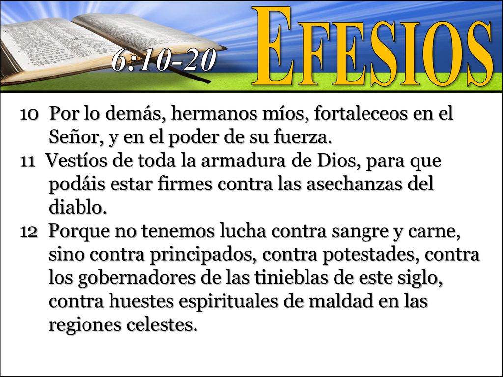 Efesios 6: Por lo demás, hermanos míos, fortaleceos en el Señor, y en el poder de su fuerza.