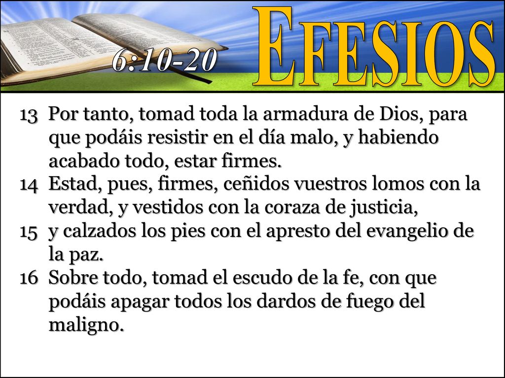 Efesios 6: Por tanto, tomad toda la armadura de Dios, para que podáis resistir en el día malo, y habiendo acabado todo, estar firmes.