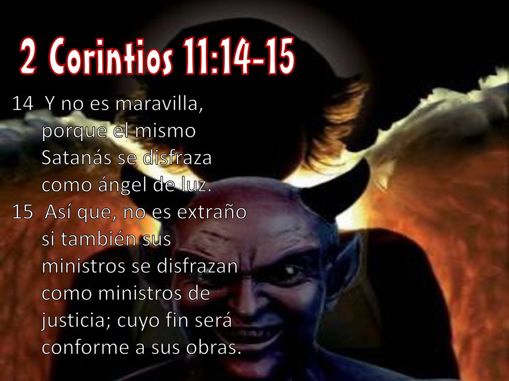 2 Corintios 11: Y no es maravilla, porque el mismo Satanás se disfraza como ángel de luz.