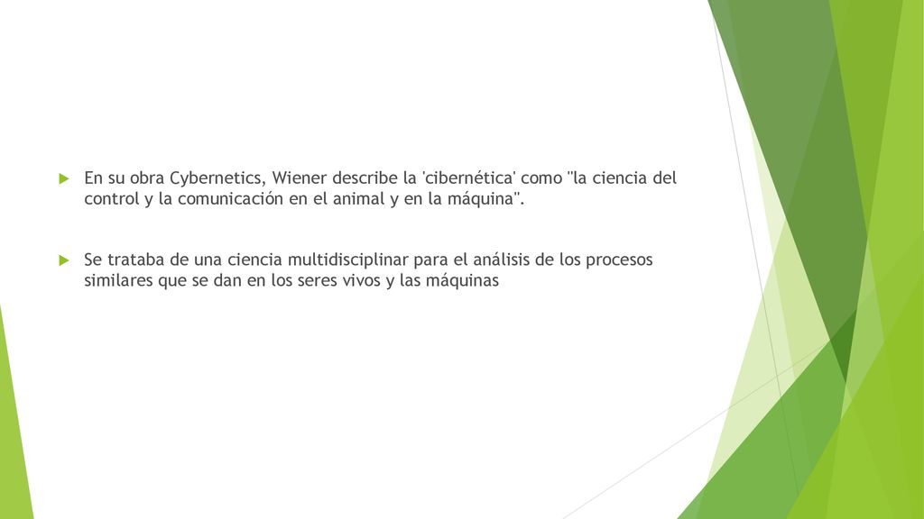 En su obra Cybernetics, Wiener describe la cibernética como la ciencia del control y la comunicación en el animal y en la máquina .