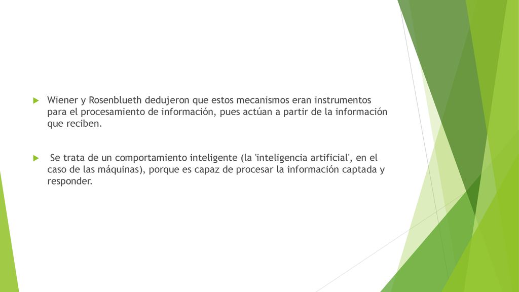 Wiener y Rosenblueth dedujeron que estos mecanismos eran instrumentos para el procesamiento de información, pues actúan a partir de la información que reciben.