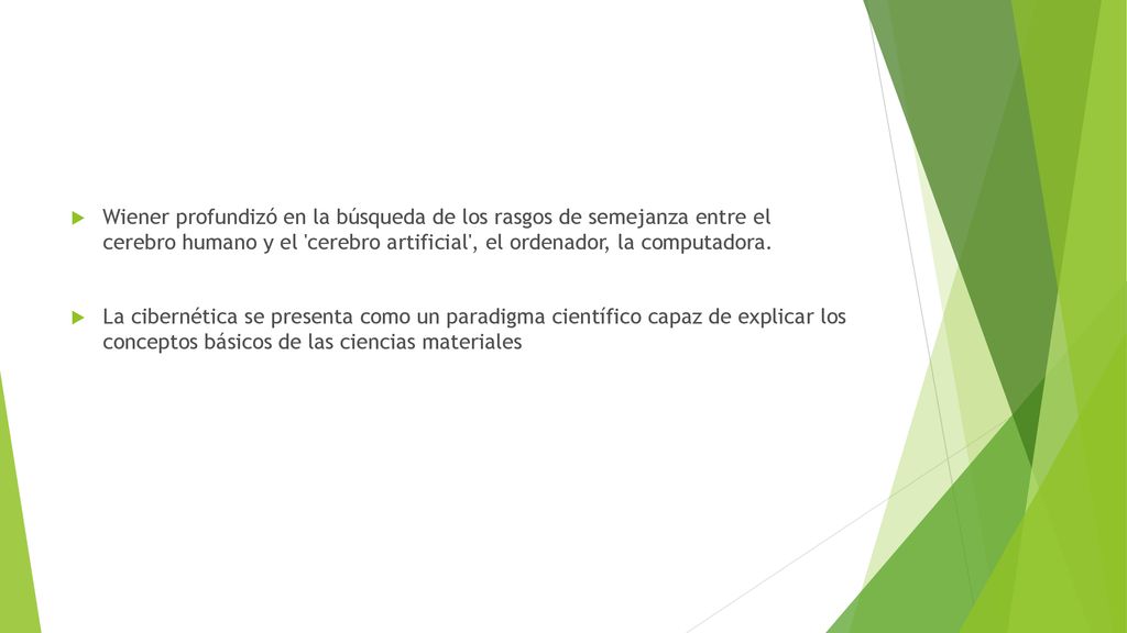 Wiener profundizó en la búsqueda de los rasgos de semejanza entre el cerebro humano y el cerebro artificial , el ordenador, la computadora.