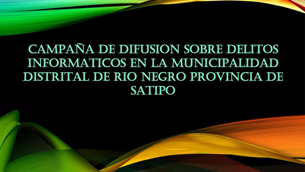 CAMPAÑA DE DIFUSION SOBRE DELITOS INFORMATICOS EN LA MUNICIPALIDAD DISTRITAL DE RIO NEGRO PROVINCIA DE SATIPO