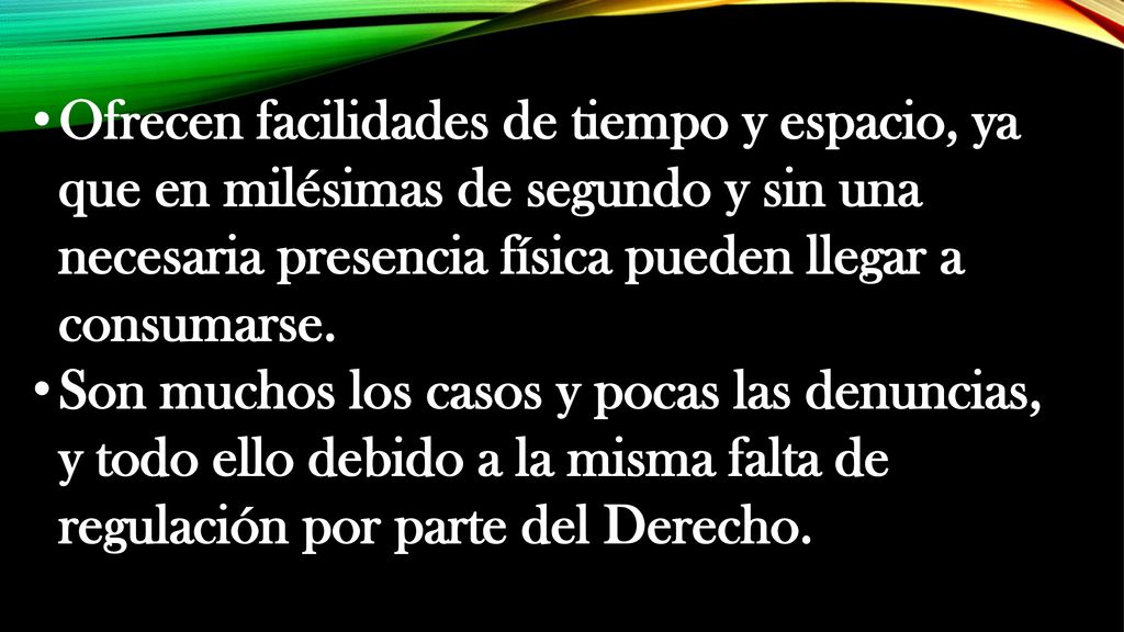 Ofrecen facilidades de tiempo y espacio, ya que en milésimas de segundo y sin una necesaria presencia física pueden llegar a consumarse.