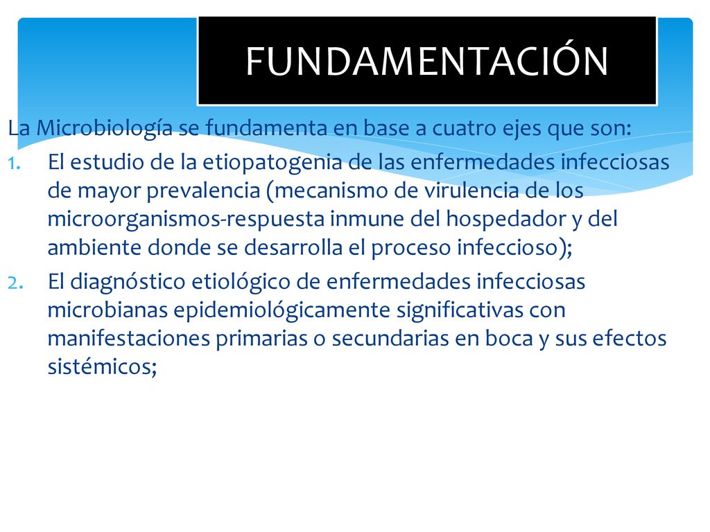 FUNDAMENTACIÓN La Microbiología se fundamenta en base a cuatro ejes que son: