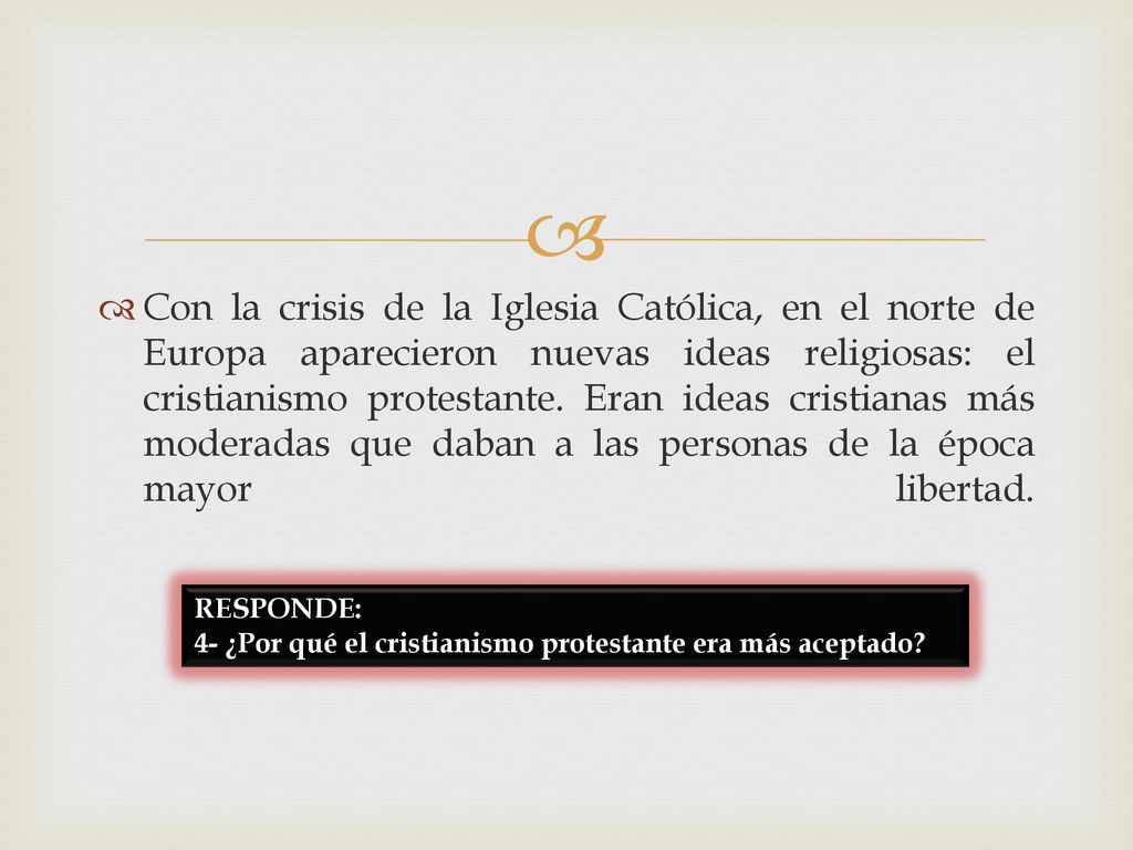 Con la crisis de la Iglesia Católica, en el norte de Europa aparecieron nuevas ideas religiosas: el cristianismo protestante. Eran ideas cristianas más moderadas que daban a las personas de la época mayor libertad.